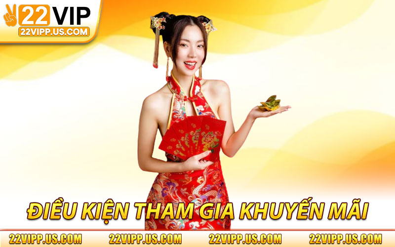 Khuyến Mãi 22VIP – Tổng Hợp Khuyến Mãi Mới Nhất & Hot Nhất 2 Điều Kiện Tham Gia Khuyến Mãi 22VIP