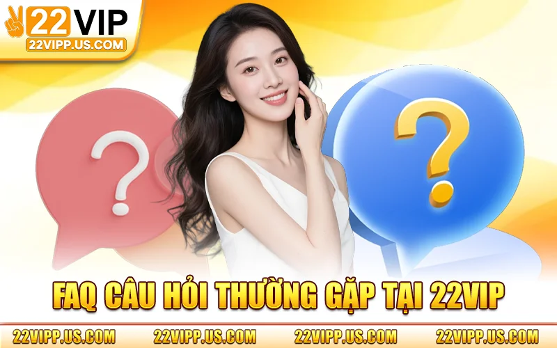 22VIP – Trang Chủ 22vipp.com Chính Thức | Đăng Ký Nhận 88K 10 Giải mã A - Z các câu hỏi liên quan đến nhà cái 22VIP